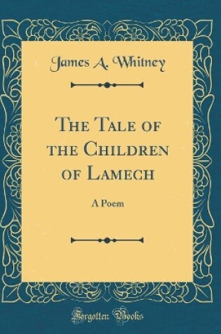 Cover of The Tale of the Children of Lamech: A Poem (Classic Reprint)