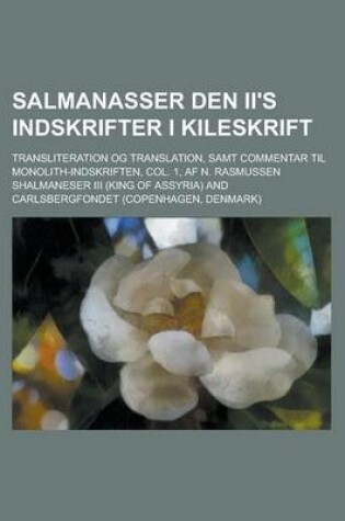 Cover of Salmanasser Den II's Indskrifter I Kileskrift; Transliteration Og Translation, Samt Commentar Til Monolith-Indskriften, Col. 1, AF N. Rasmussen