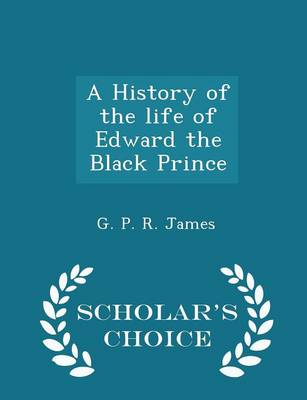 Book cover for A History of the Life of Edward the Black Prince - Scholar's Choice Edition