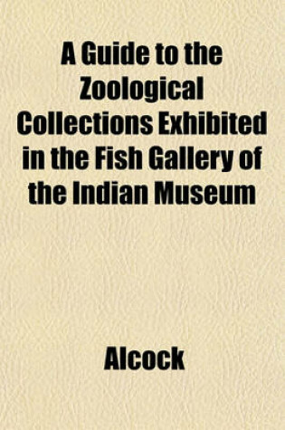 Cover of A Guide to the Zoological Collections Exhibited in the Fish Gallery of the Indian Museum