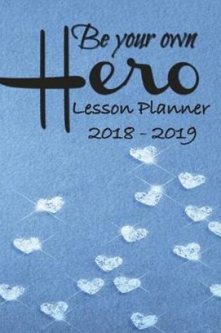 Cover of Lesson Planner 2018 - 2019 - Be Your Own Hero