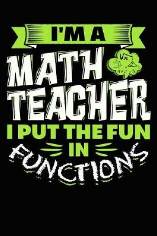 Cover of I'm a Math Teacher I Put the Fun in Functions