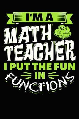Book cover for I'm a Math Teacher I Put the Fun in Functions