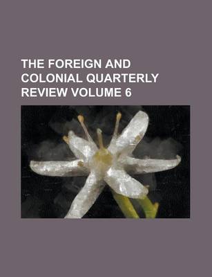 Book cover for The Foreign and Colonial Quarterly Review Volume 6