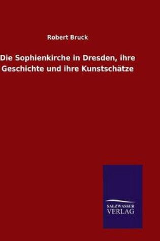 Cover of Die Sophienkirche in Dresden, ihre Geschichte und ihre Kunstschatze