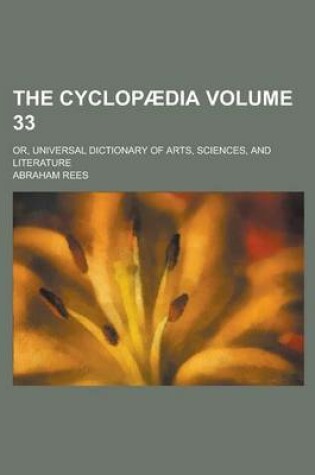 Cover of The Cyclopaedia; Or, Universal Dictionary of Arts, Sciences, and Literature Volume 33