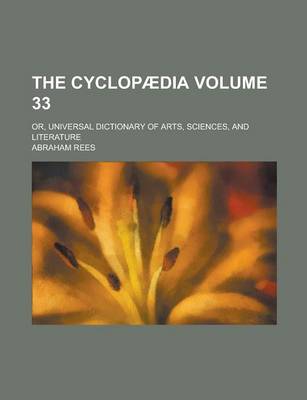 Book cover for The Cyclopaedia; Or, Universal Dictionary of Arts, Sciences, and Literature Volume 33