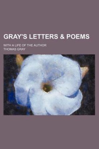 Cover of Gray's Letters & Poems; With a Life of the Author