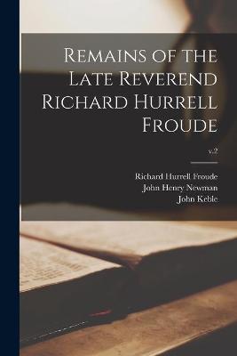 Book cover for Remains of the Late Reverend Richard Hurrell Froude; v.2