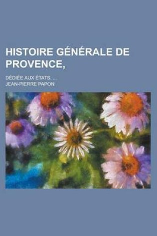 Cover of Histoire Generale de Provence; Dediee Aux Etats. ...