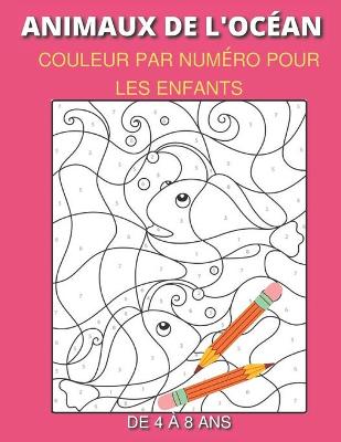 Book cover for Animaux de l'océan Couleur Par Numéro Pour Les Enfants De 4 à 8 Ans