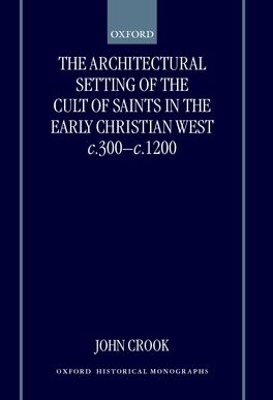 Book cover for The Architectural Setting of the Cult of Saints in the Early Christian West c.300-c.1200