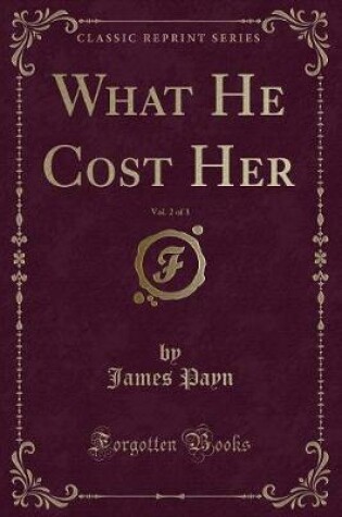 Cover of What He Cost Her, Vol. 2 of 3 (Classic Reprint)