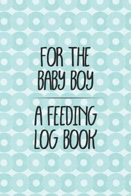 Book cover for For the Baby Boy a Feeding Log Book