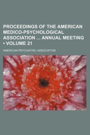 Cover of Proceedings of the American Medico-Psychological Association Annual Meeting (Volume 21)