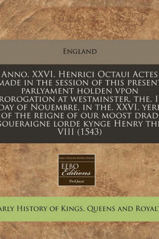 Cover of Anno. XXVI. Henrici Octaui Actes Made in the Session of This Present Parlyament Holden Vpon Prorogation at Westminster, The. III Day of Nouembre, in The. XXVI. Yere of the Reigne of Our Moost Drad Soueraigne Lorde Kynge Henry the VIII (1543)