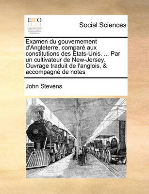 Book cover for Examen Du Gouvernement D'Angleterre, Compar Aux Constitutions Des Tats-Unis. ... Par Un Cultivateur de New-Jersey. Ouvrage Traduit de L'Anglois, & Accompagn de Notes