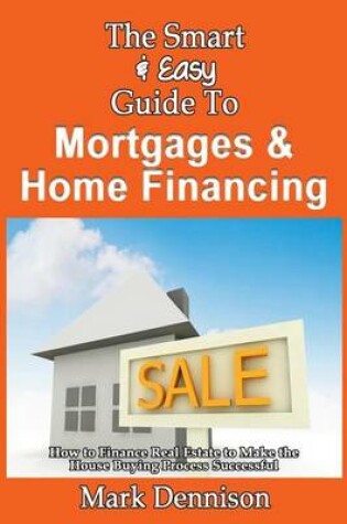 Cover of The Smart & Easy Guide To Mortgages & Home Financing