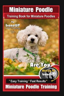 Book cover for Miniature Poodle Training Book for Miniature Poodles By BoneUP DOG Training, Are You Ready to Bone Up? Easy Training * Fast Results, Miniature Poodle Training