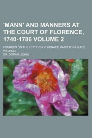 Cover of 'Mann' and Manners at the Court of Florence, 1740-1786 Volume 2; Founded on the Letters of Horace Mann to Horace Walpole