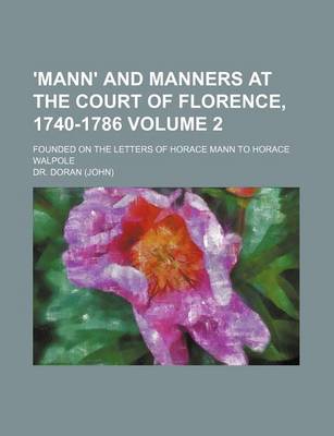 Book cover for 'Mann' and Manners at the Court of Florence, 1740-1786 Volume 2; Founded on the Letters of Horace Mann to Horace Walpole