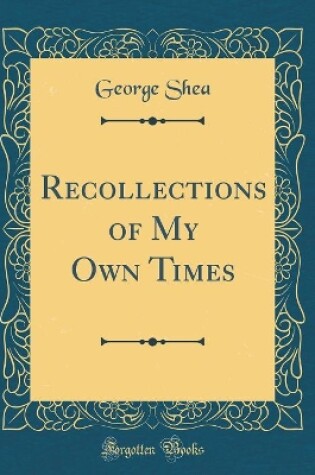 Cover of Recollections of My Own Times (Classic Reprint)