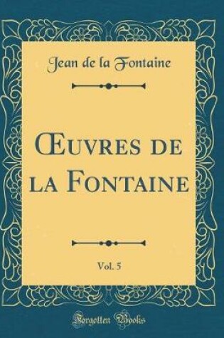 Cover of uvres de la Fontaine, Vol. 5 (Classic Reprint)