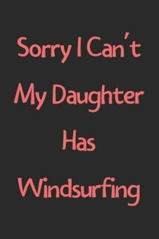 Cover of Sorry I Can't My Daughter Has Windsurfing