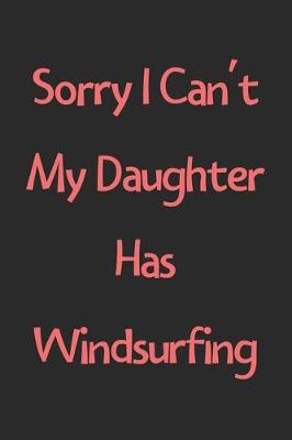 Book cover for Sorry I Can't My Daughter Has Windsurfing