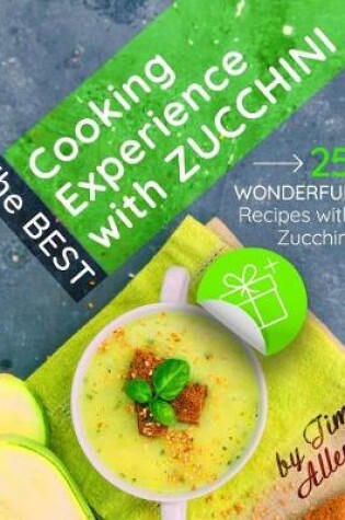 Cover of The best cooking experience with zucchini. 25 wonderful recipes with zucchini. Full color