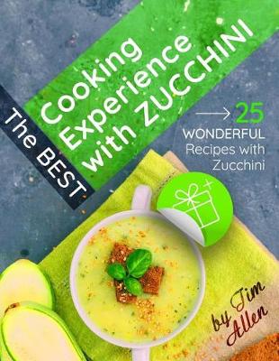 Book cover for The best cooking experience with zucchini. 25 wonderful recipes with zucchini. Full color