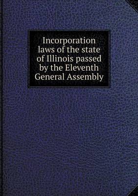 Book cover for Incorporation laws of the state of Illinois passed by the Eleventh General Assembly