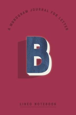Book cover for A Monogram Journal for Letter B Lined Notebook