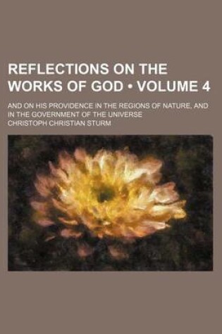 Cover of Reflections on the Works of God (Volume 4); And on His Providence in the Regions of Nature, and in the Government of the Universe