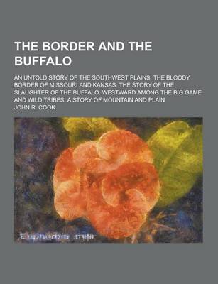 Book cover for The Border and the Buffalo; An Untold Story of the Southwest Plains; The Bloody Border of Missouri and Kansas. the Story of the Slaughter of the Buffa