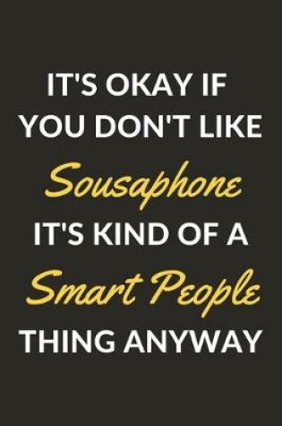 Cover of It's Okay If You Don't Like Sousaphone It's Kind Of A Smart People Thing Anyway