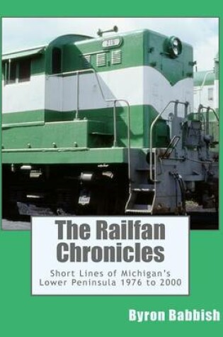 Cover of The Railfan Chronicles, Short Lines of Michigan's Lower Peninsula, 1976 to 2000