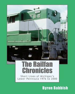 Book cover for The Railfan Chronicles, Short Lines of Michigan's Lower Peninsula, 1976 to 2000