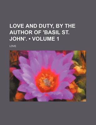 Book cover for Love and Duty, by the Author of 'Basil St. John'. (Volume 1)