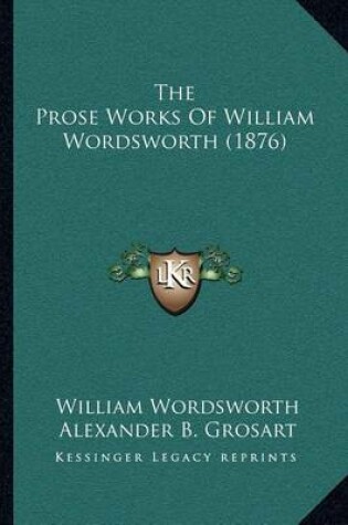 Cover of The Prose Works of William Wordsworth (1876)