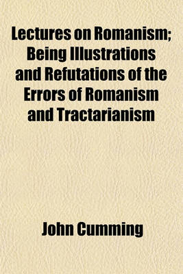 Book cover for Lectures on Romanism; Being Illustrations and Refutations of the Errors of Romanism and Tractarianism