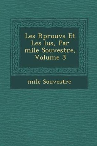 Cover of Les R Prouv S Et Les Lus, Par Mile Souvestre, Volume 3