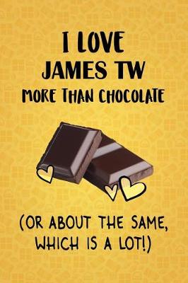 Book cover for I Love James TW More Than Chocolate (Or About The Same, Which Is A Lot!)