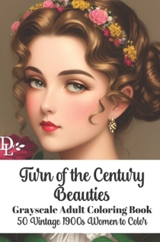 Cover of Turn of the Century Beauties - Grayscale Adult Coloring Book