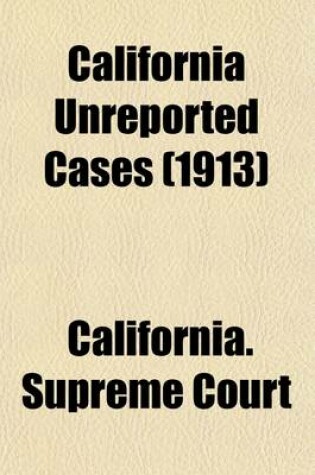 Cover of California Unreported Cases (Volume 3); Being Those Decisions Determined in the Supreme Court and the District Courts of Appeal of the State of California, But Not Officially Reported with Annotations Showing Their Present Value as Authority