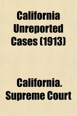 Book cover for California Unreported Cases (Volume 3); Being Those Decisions Determined in the Supreme Court and the District Courts of Appeal of the State of California, But Not Officially Reported with Annotations Showing Their Present Value as Authority