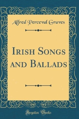 Cover of Irish Songs and Ballads (Classic Reprint)