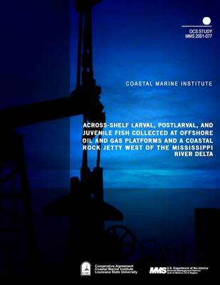 Book cover for Across-Shelf Larval, Postlarval, and Juvenile Fish Collected at Offshore Oil and Gas Platforms and Coastal Rock Jetty West of the Mississippi River Delta