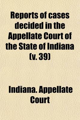 Book cover for Reports of Cases Decided in the Appellate Court of the State of Indiana (Volume 39)