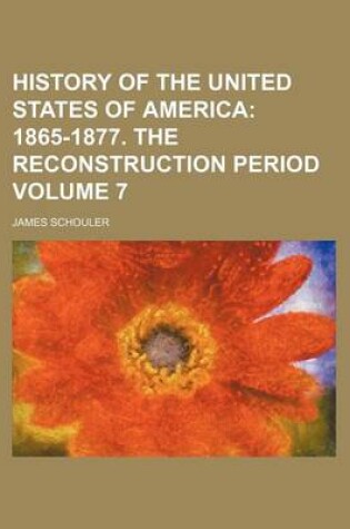 Cover of History of the United States of America Volume 7; 1865-1877. the Reconstruction Period